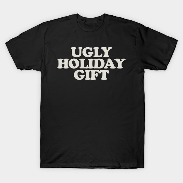 UGLY HOLIDAY GIFT T-Shirt by Xanaduriffic